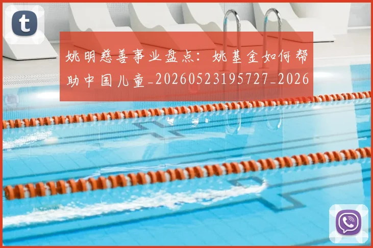 姚明慈善事业盘点：姚基金如何帮助中国儿童_20260523195727_20260707143326
