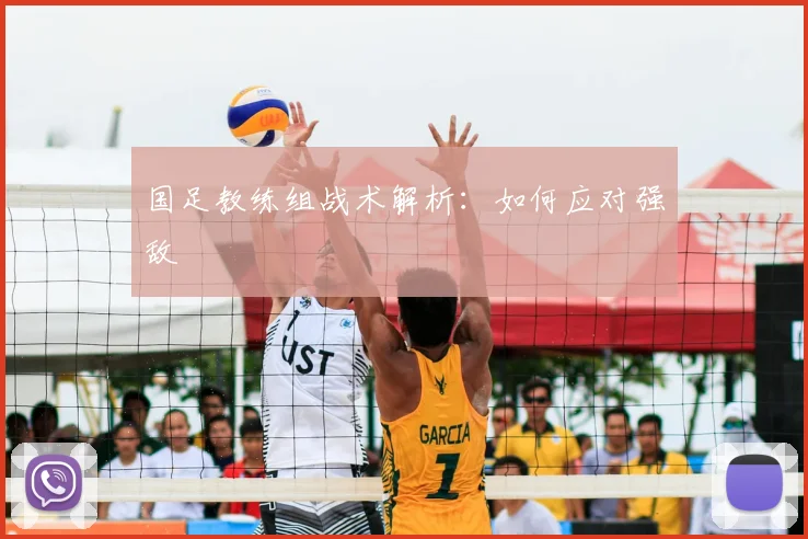 国足教练组战术解析：如何应对强敌