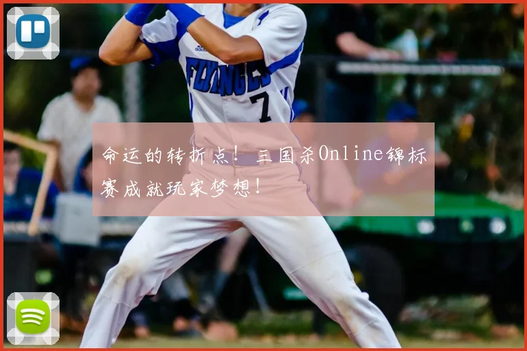 命运的转折点！三国杀Online锦标赛成就玩家梦想！