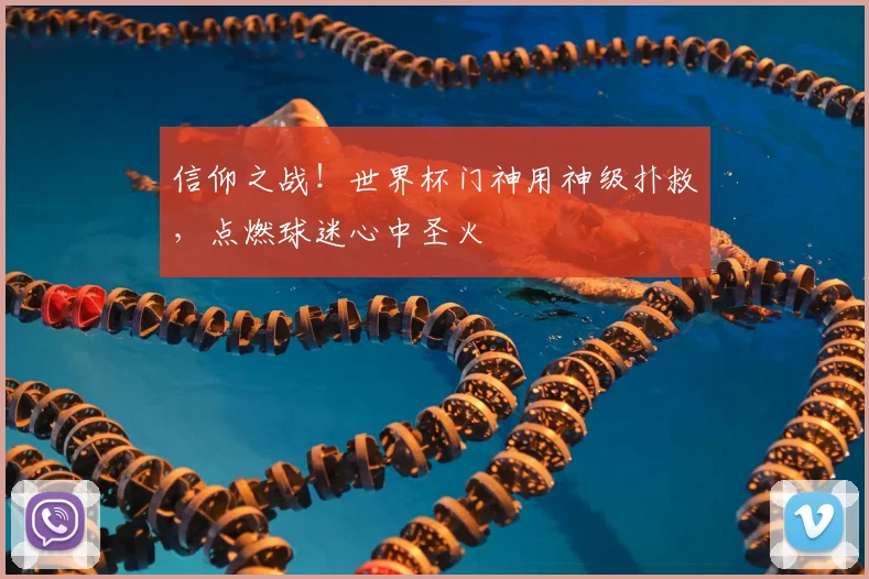信仰之战！世界杯门神用神级扑救，点燃球迷心中圣火