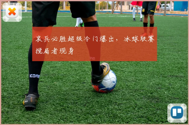 哀兵必胜超级冷门爆出，冰球联赛搅局者现身