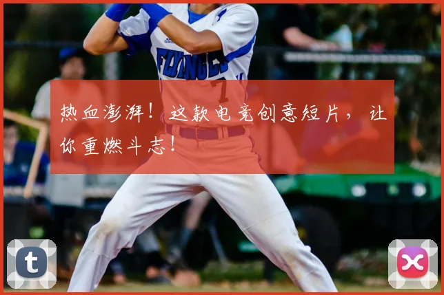 热血澎湃！这款电竞创意短片，让你重燃斗志！