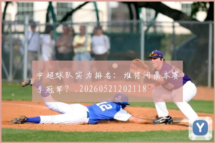 中超球队实力排名:谁将问鼎本赛季冠军?_20260521202118